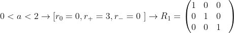 0< a< 2\rightarrow \left [r_0=0,r_+=3,r_-=0\ \right ]\rightarrow R_1=\begin{pmatrix} 1& 0& 0&\\ 0& 1& 0& \\ 0& 0& 1& \end{pmatrix}